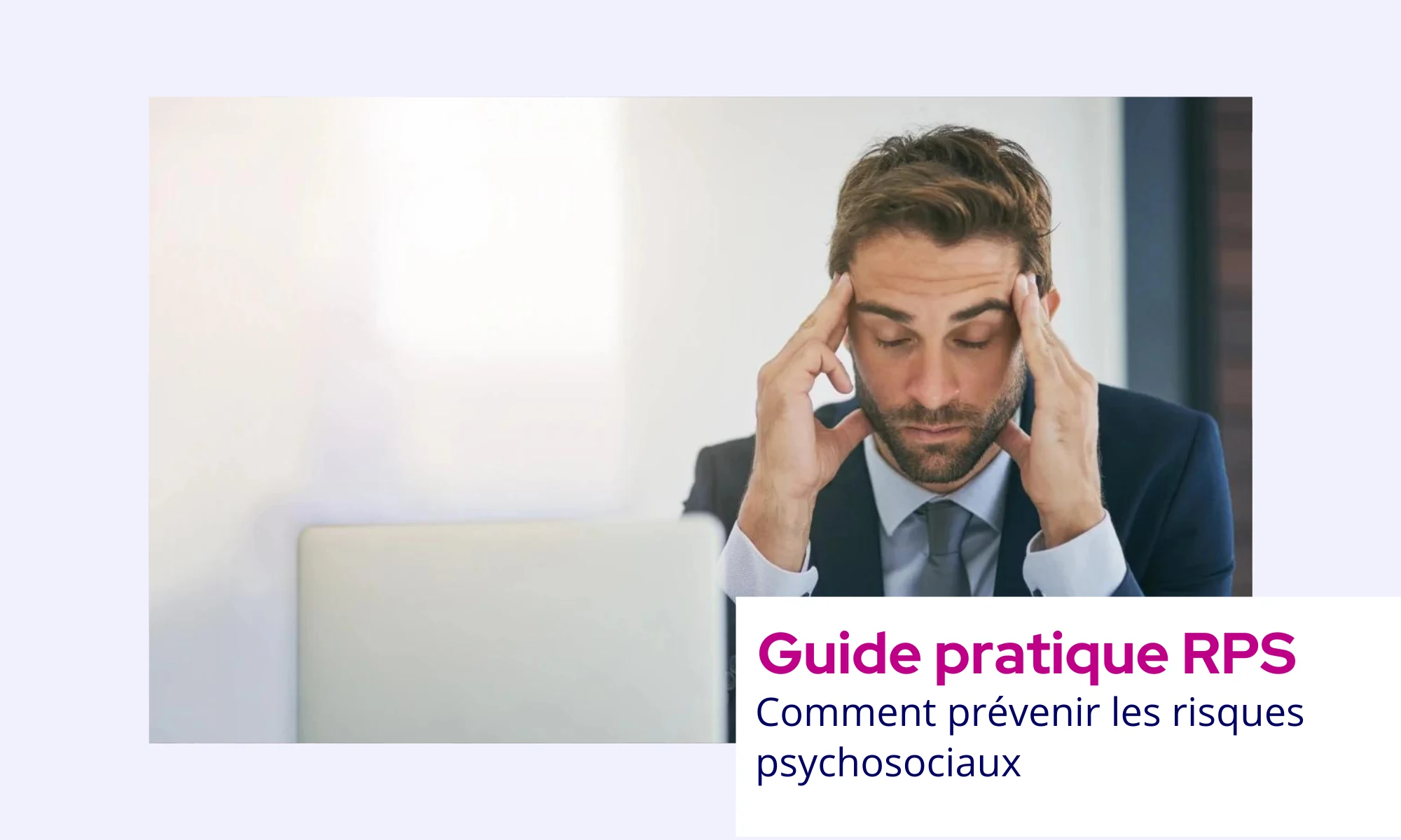Découvrez notre guide pratique dédié à la gestion des risques psychosociaux (RPS)